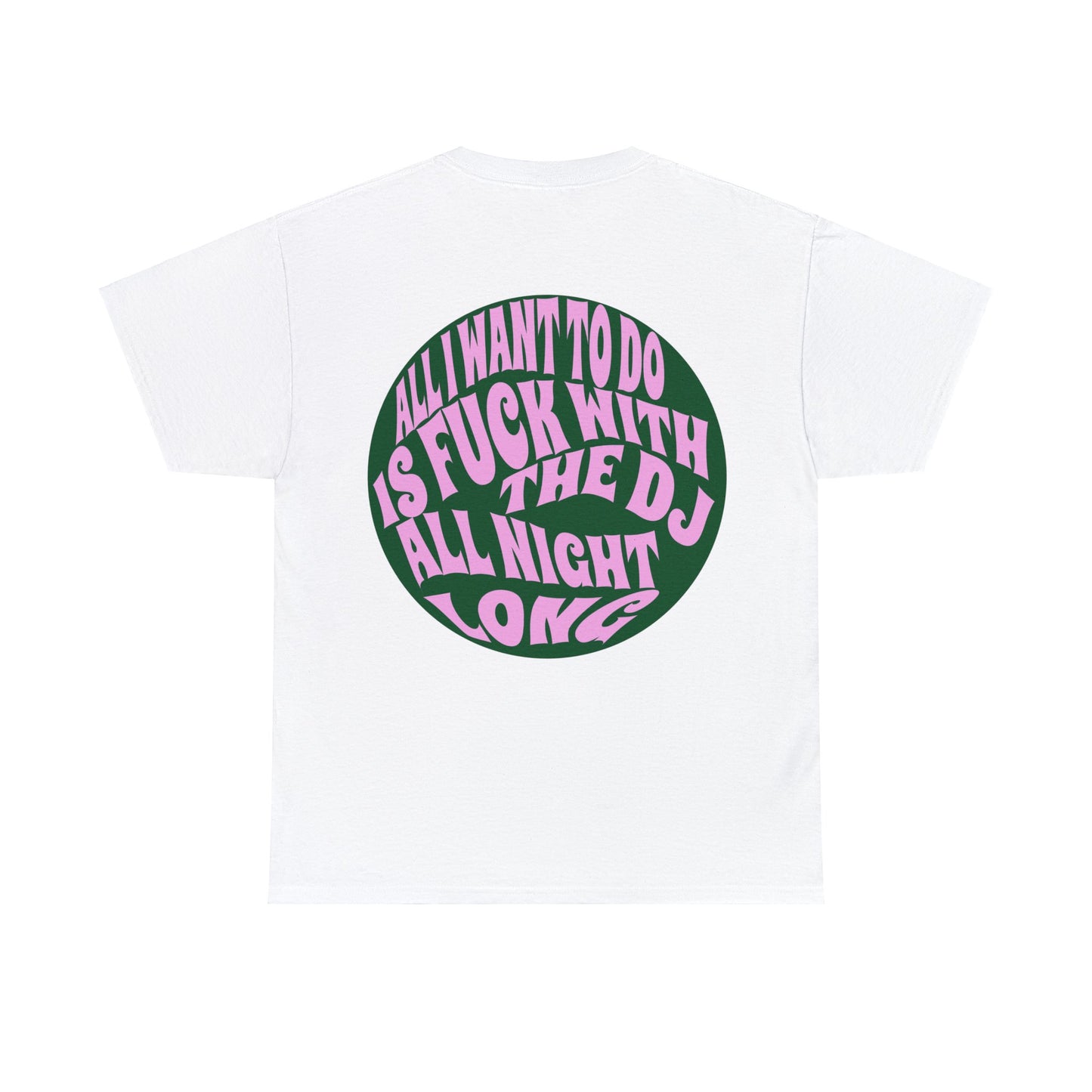 All I Want to Do Is Fuck With The DJ Unisex Heavy Cotton Tee Muliple Colours