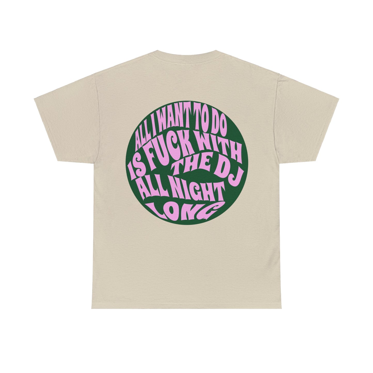 All I Want to Do Is Fuck With The DJ Unisex Heavy Cotton Tee Muliple Colours