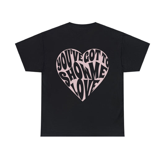 You've Got To Show Me Love Unisex Heavy Cotton Tee